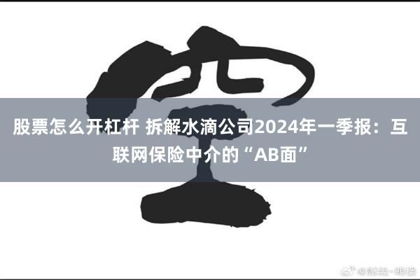 股票怎么开杠杆 拆解水滴公司2024年一季报：互联网保险中介的“AB面”