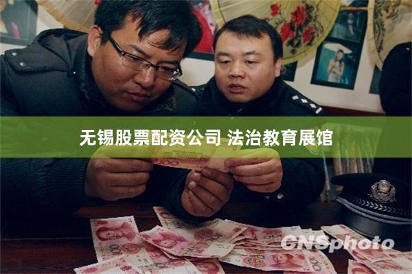 无锡股票配资公司 法治教育展馆