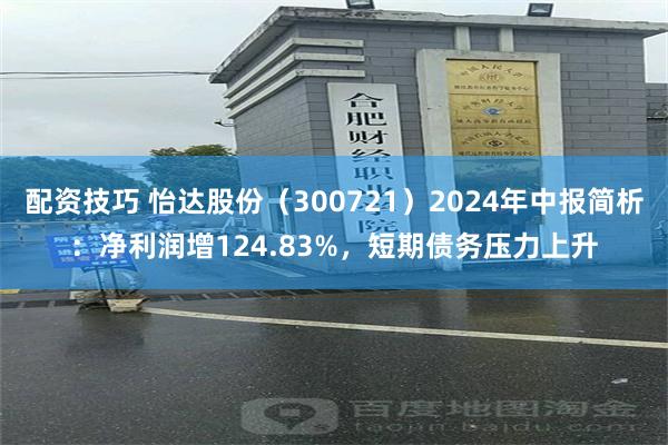 配资技巧 怡达股份（300721）2024年中报简析：净利润增124.83%，短期债务压力上升