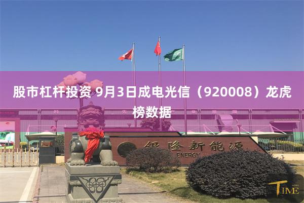 股市杠杆投资 9月3日成电光信（920008）龙虎榜数据