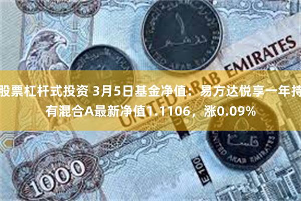 股票杠杆式投资 3月5日基金净值：易方达悦享一年持有混合A最新净值1.1106，涨0.09%