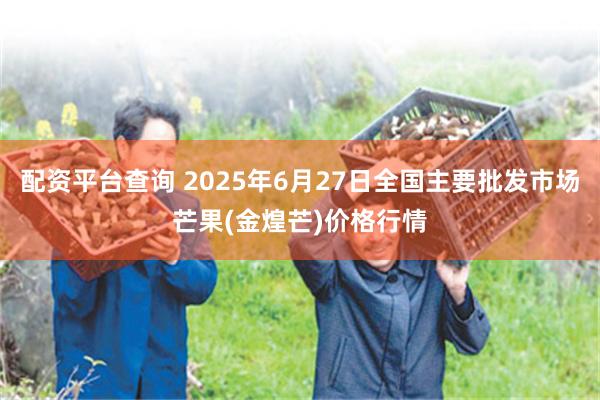 配资平台查询 2025年6月27日全国主要批发市场芒果(金煌芒)价格行情